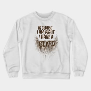 Of course I am right, I have a beard. Crewneck Sweatshirt